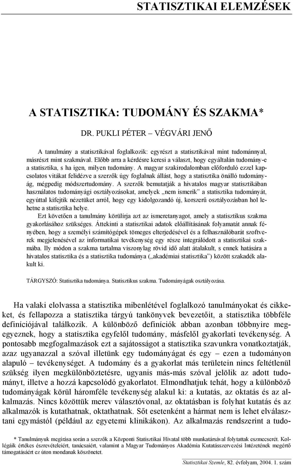 A magyar szakirodalomban előforduló ezzel kapcsolatos vitákat felidézve a szerzők úgy foglalnak állást, hogy a statisztika önálló tudományág, mégpedig módszertudomány.