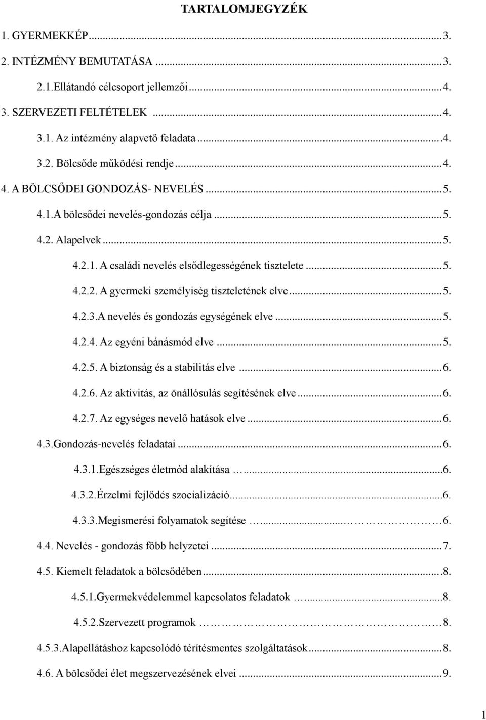 .. 5. 4.2.3.A nevelés és gondozás egységének elve... 5. 4.2.4. Az egyéni bánásmód elve... 5. 4.2.5. A biztonság és a stabilitás elve... 6. 4.2.6. Az aktivitás, az önállósulás segítésének elve... 6. 4.2.7.