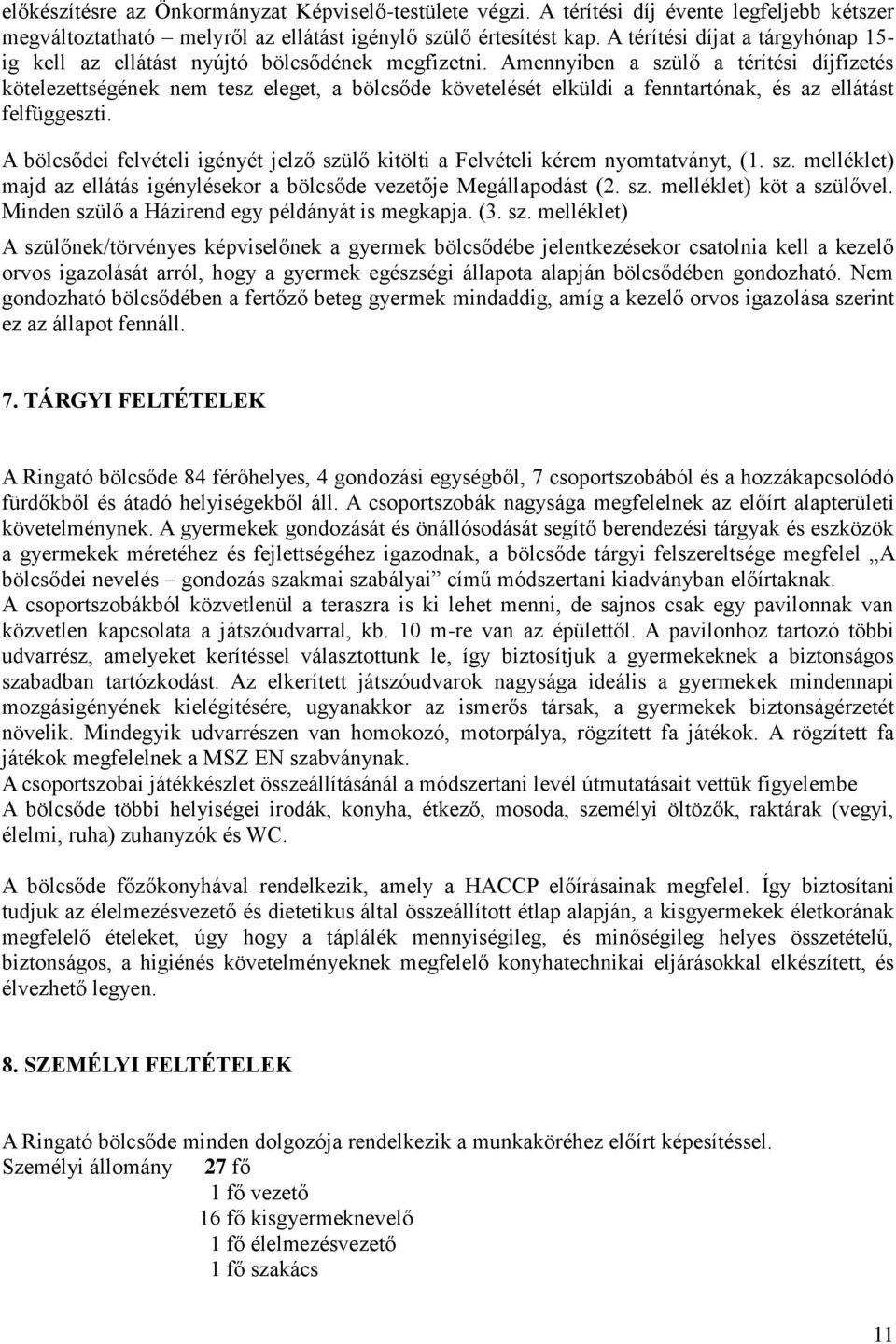 Amennyiben a szülő a térítési díjfizetés kötelezettségének nem tesz eleget, a bölcsőde követelését elküldi a fenntartónak, és az ellátást felfüggeszti.