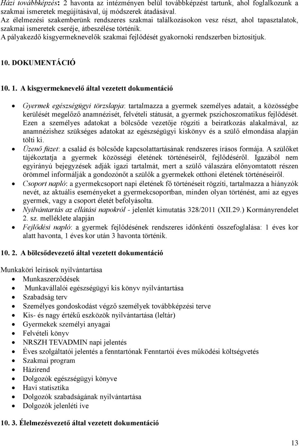 A pályakezdő kisgyermeknevelők szakmai fejlődését gyakornoki rendszerben biztosítjuk. 10