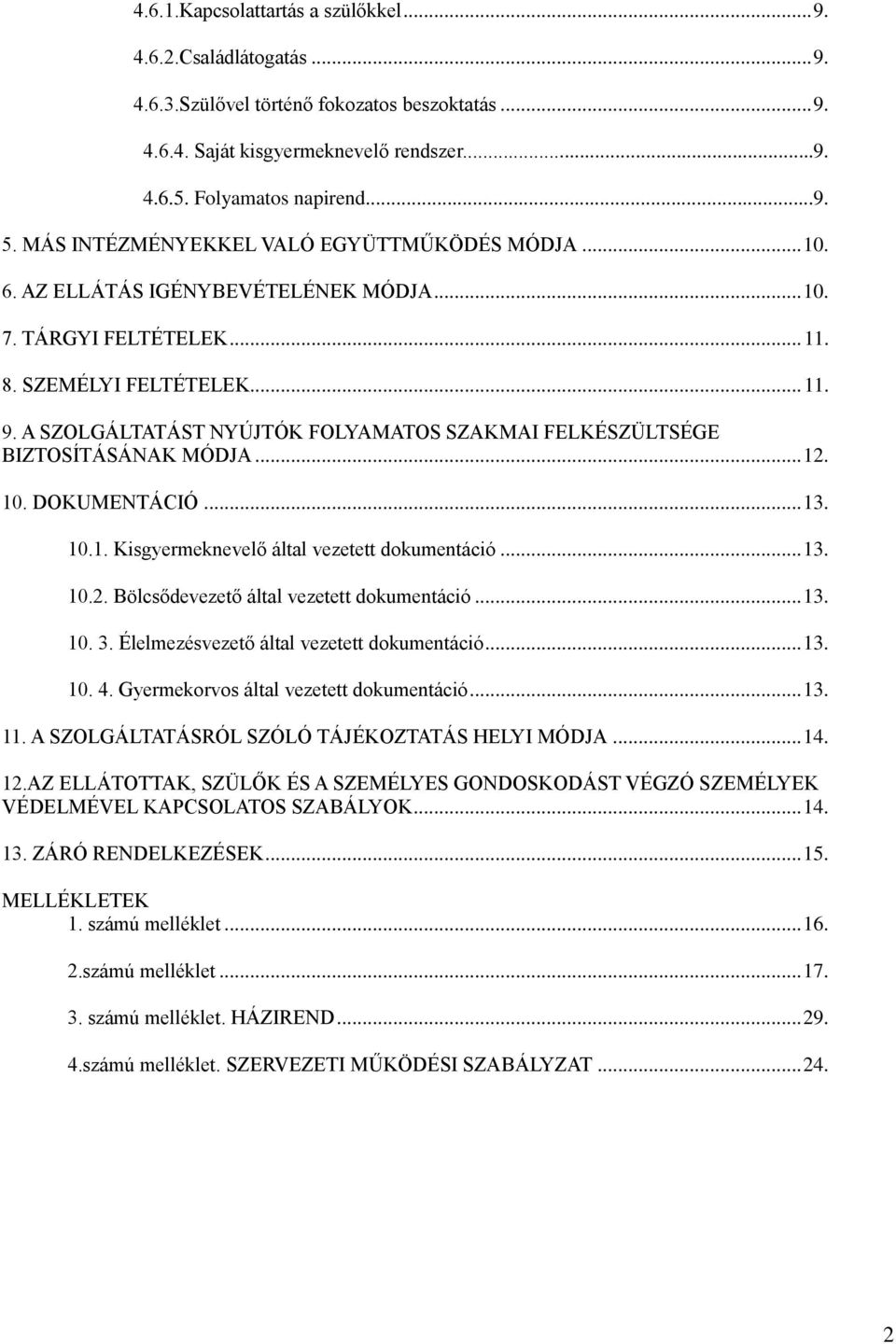 A SZOLGÁLTATÁST NYÚJTÓK FOLYAMATOS SZAKMAI FELKÉSZÜLTSÉGE BIZTOSÍTÁSÁNAK MÓDJA... 12. 10. DOKUMENTÁCIÓ... 13. 10.1. Kisgyermeknevelő által vezetett dokumentáció... 13. 10.2. Bölcsődevezető által vezetett dokumentáció.