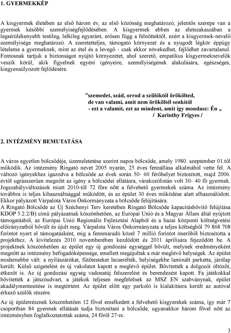 A szeretetteljes, támogató környezet és a nyugodt légkör éppúgy lételeme a gyermeknek, mint az étel és a levegő - csak ekkor növekedhet, fejlődhet zavartalanul.