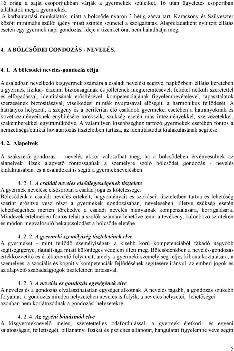 Alapfeladatként nyújtott ellátás esetén egy gyermek napi gondozási ideje a tizenkét órát nem haladhatja meg. 4. A BÖLCSŐDEI GONDOZÁS - NEVELÉS. 4. 1.