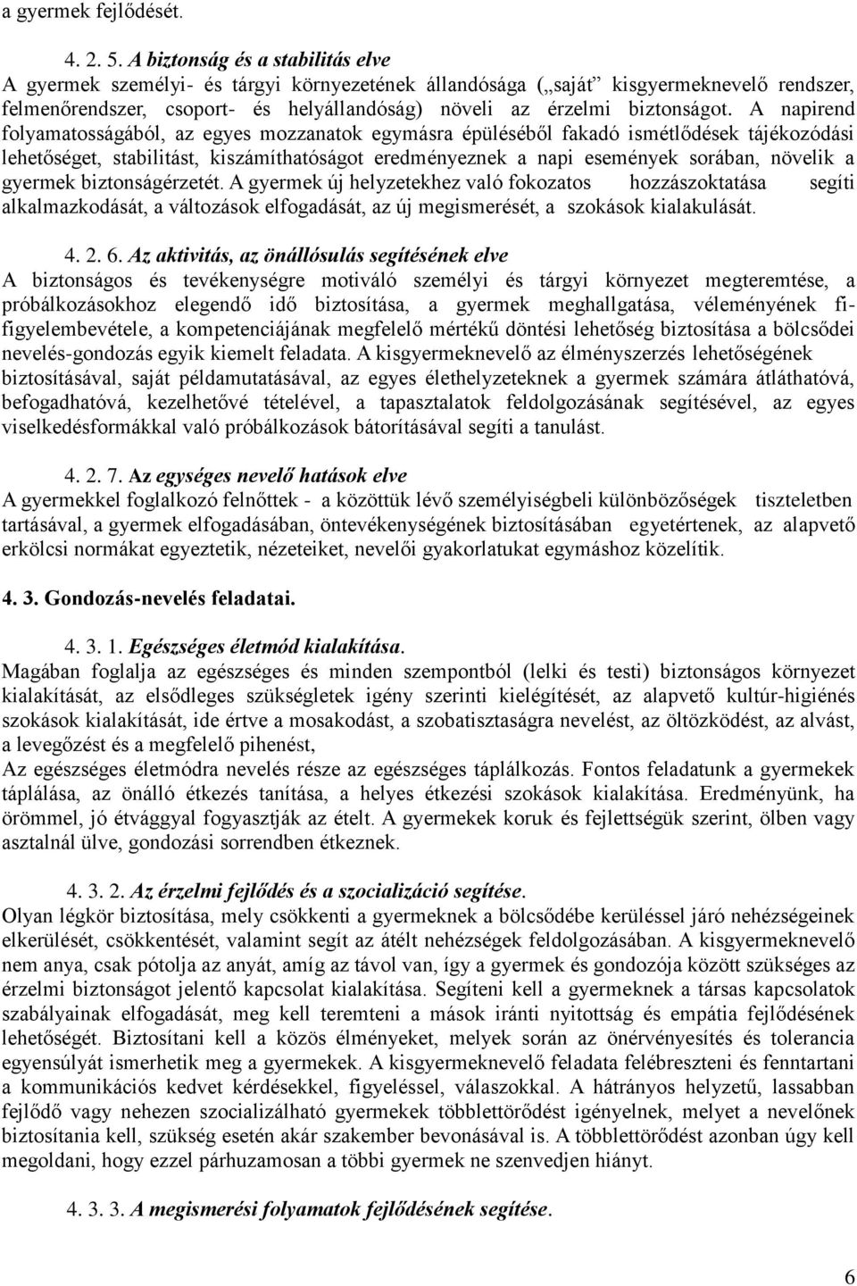 A napirend folyamatosságából, az egyes mozzanatok egymásra épüléséből fakadó ismétlődések tájékozódási lehetőséget, stabilitást, kiszámíthatóságot eredményeznek a napi események sorában, növelik a