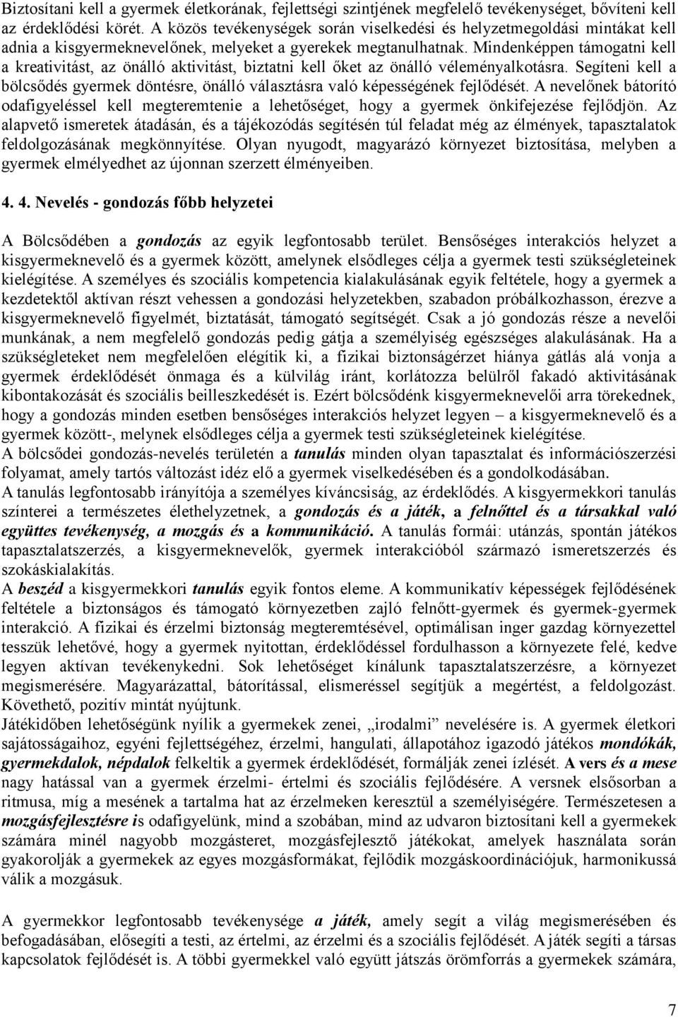 Mindenképpen támogatni kell a kreativitást, az önálló aktivitást, biztatni kell őket az önálló véleményalkotásra.