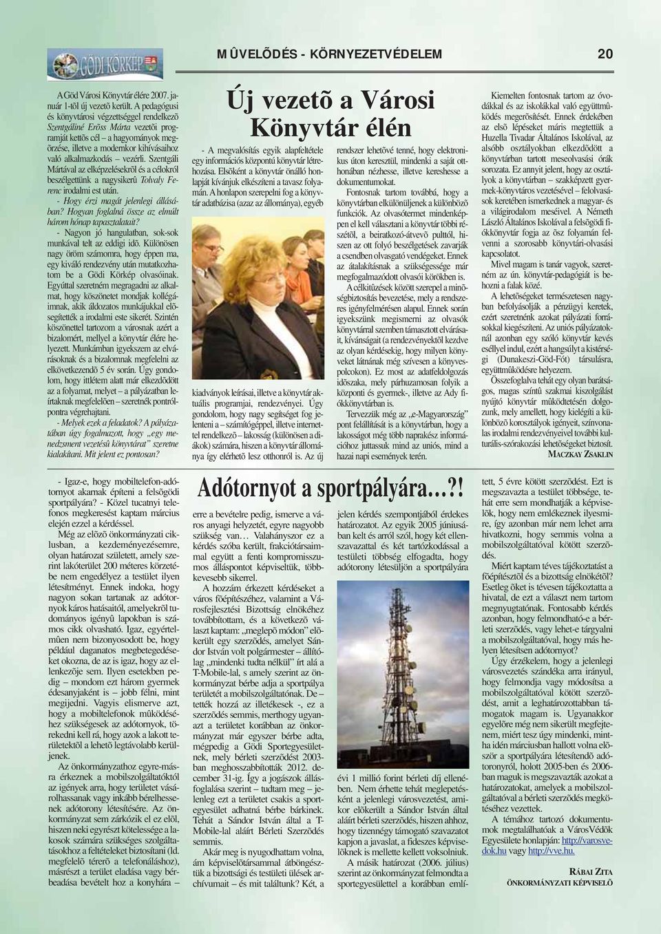 Szentgáli Mártával az elképzelésekrõl és a célokról beszélgettünk a nagysikerû Tolvaly Ferenc irodalmi est után. - Hogy érzi magát jelenlegi állásában?