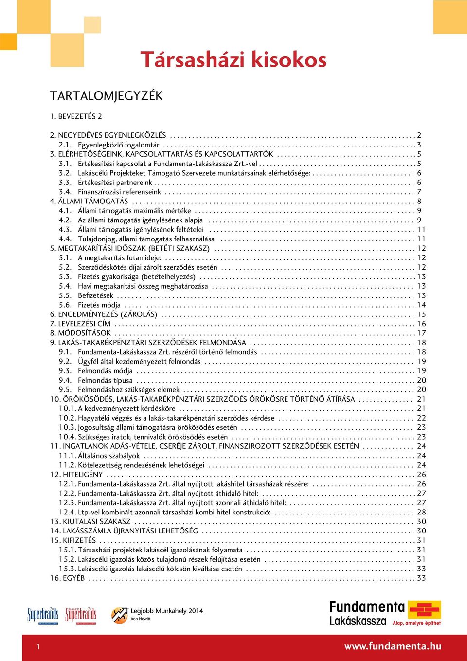 Lakáscélú Projekteket Támogató Szervezete munkatársainak elérhetôsége:............................ 6 3.3. Értékesítési partnereink....................................................................... 6 3.4.