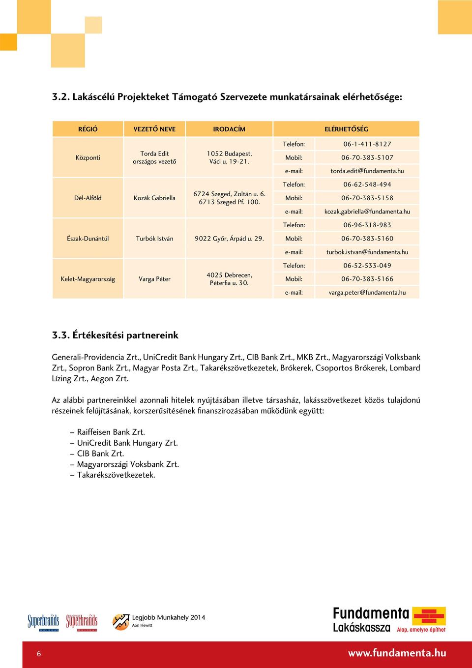 Telefon: 06-62-548-494 Mobil: 06-70-383-5158 e-mail: kozak.gabriella@fundamenta.hu Telefon: 06-96-318-983 Észak-Dunántúl Turbók István 9022 Gyôr, Árpád u. 29. Mobil: 06-70-383-5160 e-mail: turbok.