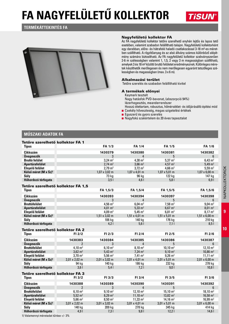 Az FA nagyfelületű kollektor szabványszerűen 2-6 m szélességben valamint 1, 1,5, 2 vagy 3 m magasságban szállítható, amelyek 3 és 18 m² közötti bruttó felületet eredményeznek.