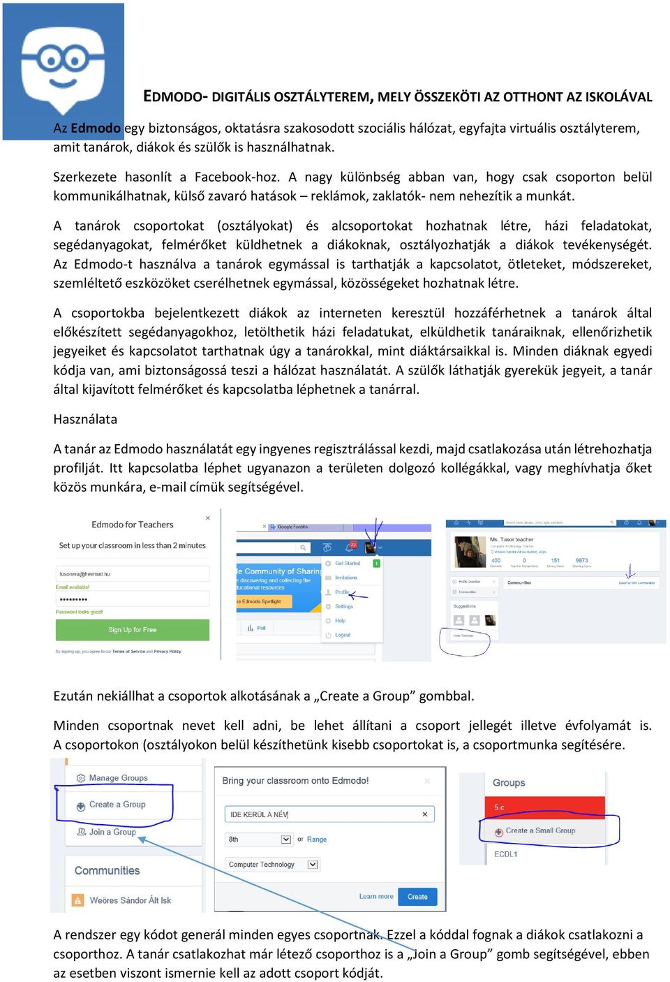 A tanárok csoportokat (osztályokat) és alcsoportokat hozhatnak létre, házi feladatokat, segédanyagokat, felmérőket küldhetnek a diákoknak, osztályozhatják a diákok tevékenységét.