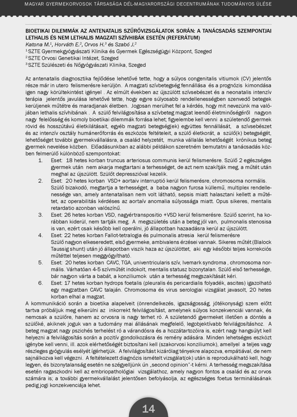 Központ, Szeged SZTE Orvosi Genetikai Intézet, Szeged SZTE Szülészeti és Nőgyógyászati Klinika, Szeged Az antenatalis diagnosztika fejlődése lehetővé tette, hogy a súlyos congenitalis vitiumok (CV)