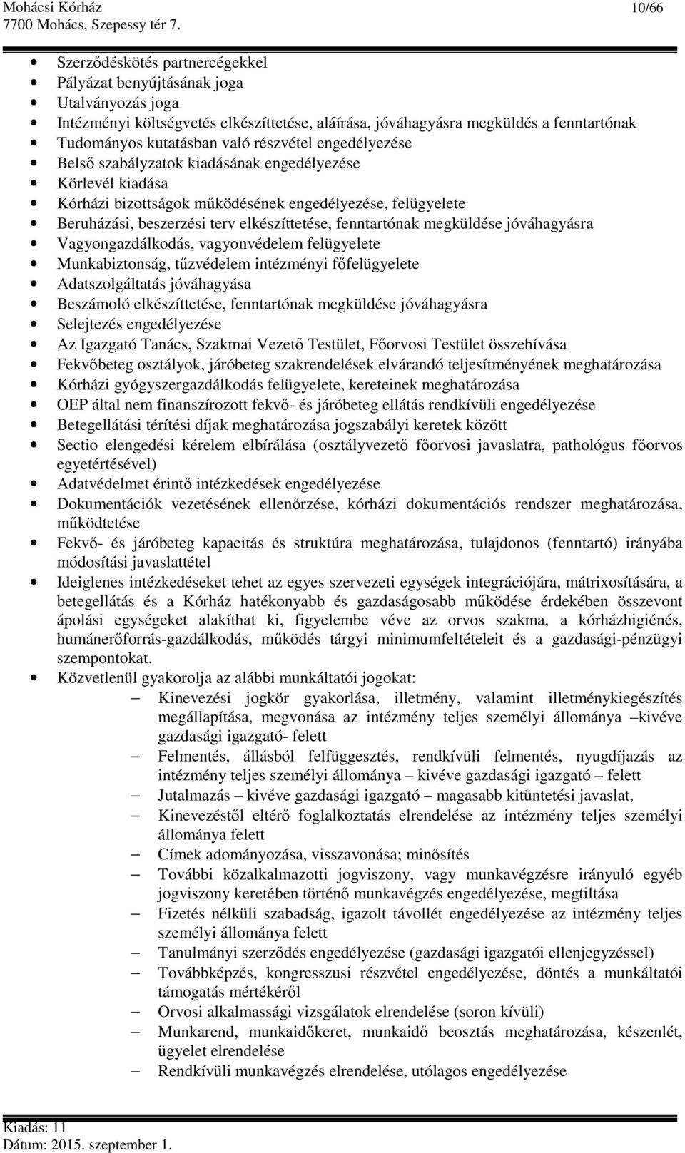 fenntartónak megküldése jóváhagyásra Vagyongazdálkodás, vagyonvédelem felügyelete Munkabiztonság, tűzvédelem intézményi főfelügyelete Adatszolgáltatás jóváhagyása Beszámoló elkészíttetése,