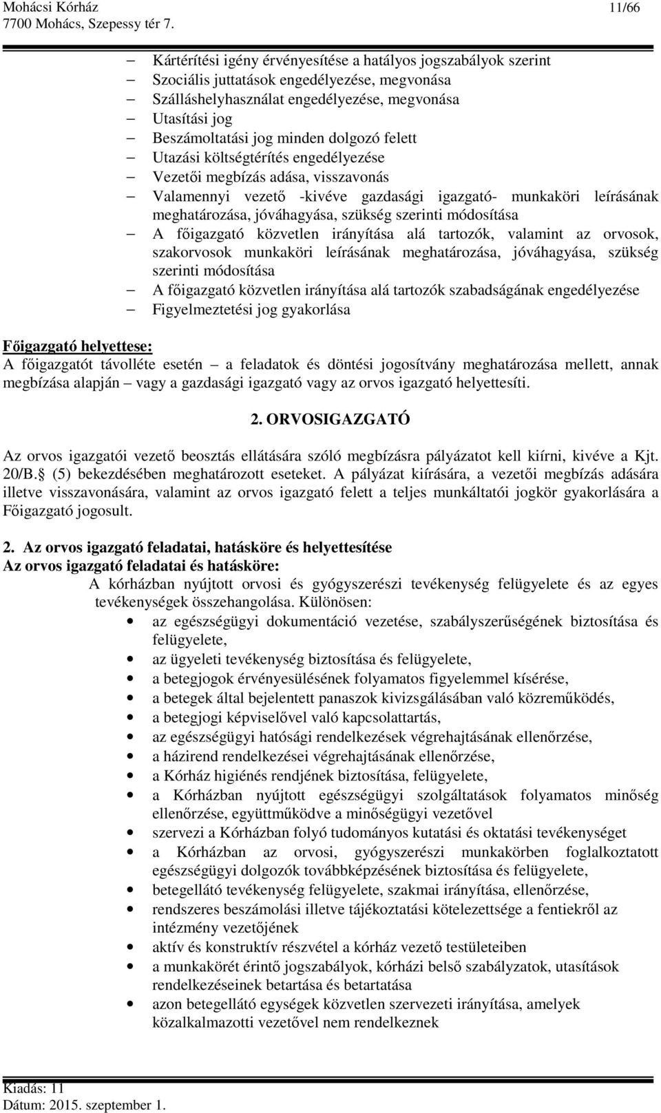 szerinti módosítása A főigazgató közvetlen irányítása alá tartozók, valamint az orvosok, szakorvosok munkaköri leírásának meghatározása, jóváhagyása, szükség szerinti módosítása A főigazgató