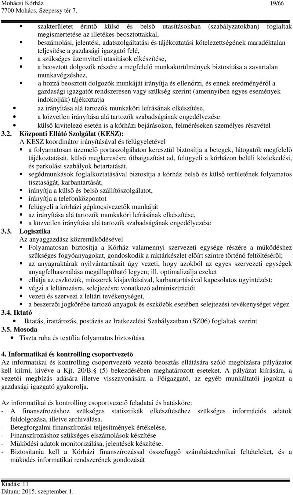 munkavégzéshez, a hozzá beosztott dolgozók munkáját irányítja és ellenőrzi, és ennek eredményéről a gazdasági igazgatót rendszeresen vagy szükség szerint (amennyiben egyes események indokolják)