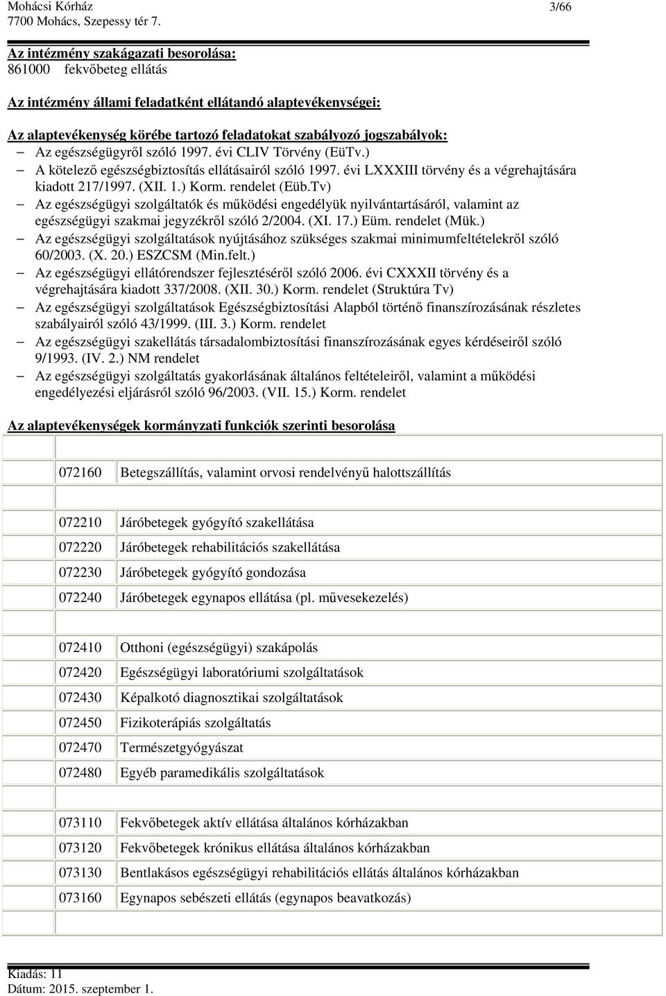 Tv) Az egészségügyi szolgáltatók és működési engedélyük nyilvántartásáról, valamint az egészségügyi szakmai jegyzékről szóló 2/2004. (XI. 17.) Eüm. rendelet (Mük.