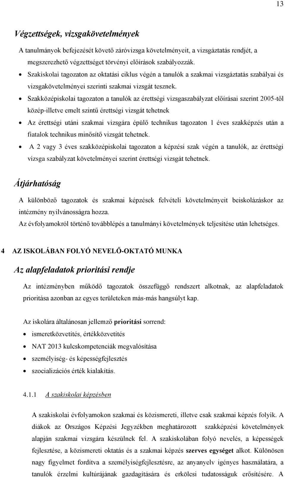 Szakközépiskolai tagozaton a tanulók az érettségi vizsgaszabályzat előírásai szerint 2005-től közép-illetve emelt szintű érettségi vizsgát tehetnek Az érettségi utáni szakmai vizsgára épülő technikus