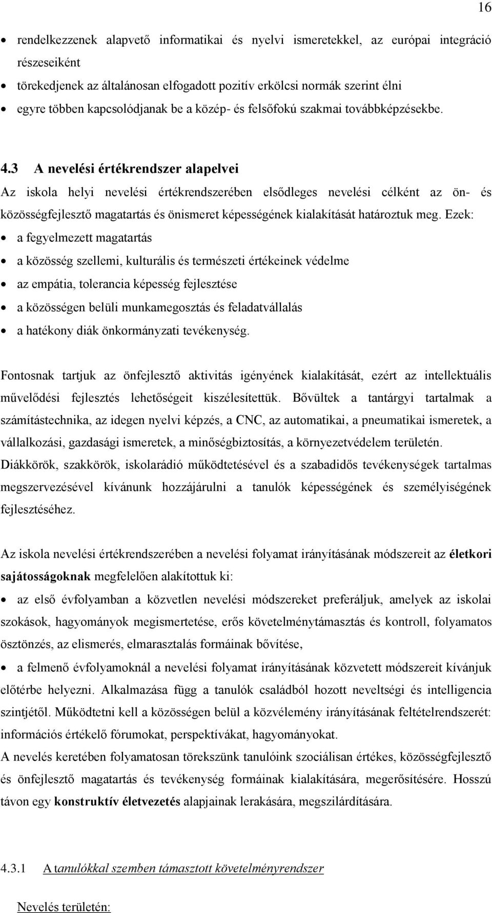 3 A nevelési értékrendszer alapelvei Az iskola helyi nevelési értékrendszerében elsődleges nevelési célként az ön- és közösségfejlesztő magatartás és önismeret képességének kialakítását határoztuk