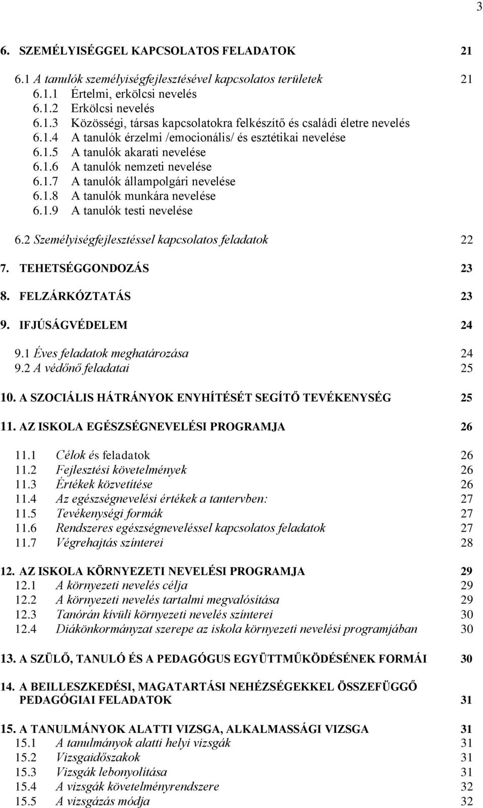 2 Személyiségfejlesztéssel kapcsolatos feladatok 22 7. TEHETSÉGGONDOZÁS 23 8. FELZÁRKÓZTATÁS 23 9. IFJÚSÁGVÉDELEM 24 9.1 Éves feladatok meghatározása 24 9.2 A védőnő feladatai 25 10.