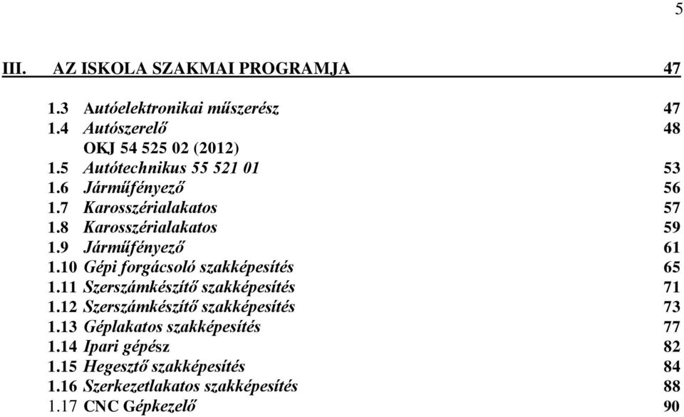 10 Gépi forgácsoló szakképesítés 65 1.11 Szerszámkészítő szakképesítés 71 1.12 Szerszámkészítő szakképesítés 73 1.