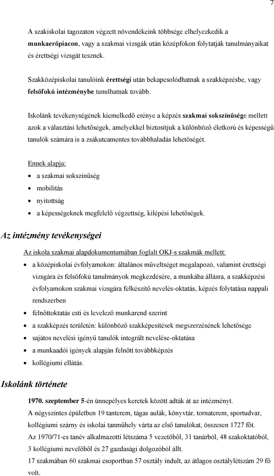 Iskolánk tevékenységének kiemelkedő erénye a képzés szakmai sokszínűsége mellett azok a választási lehetőségek, amelyekkel biztosítjuk a különböző életkorú és képességű tanulók számára is a