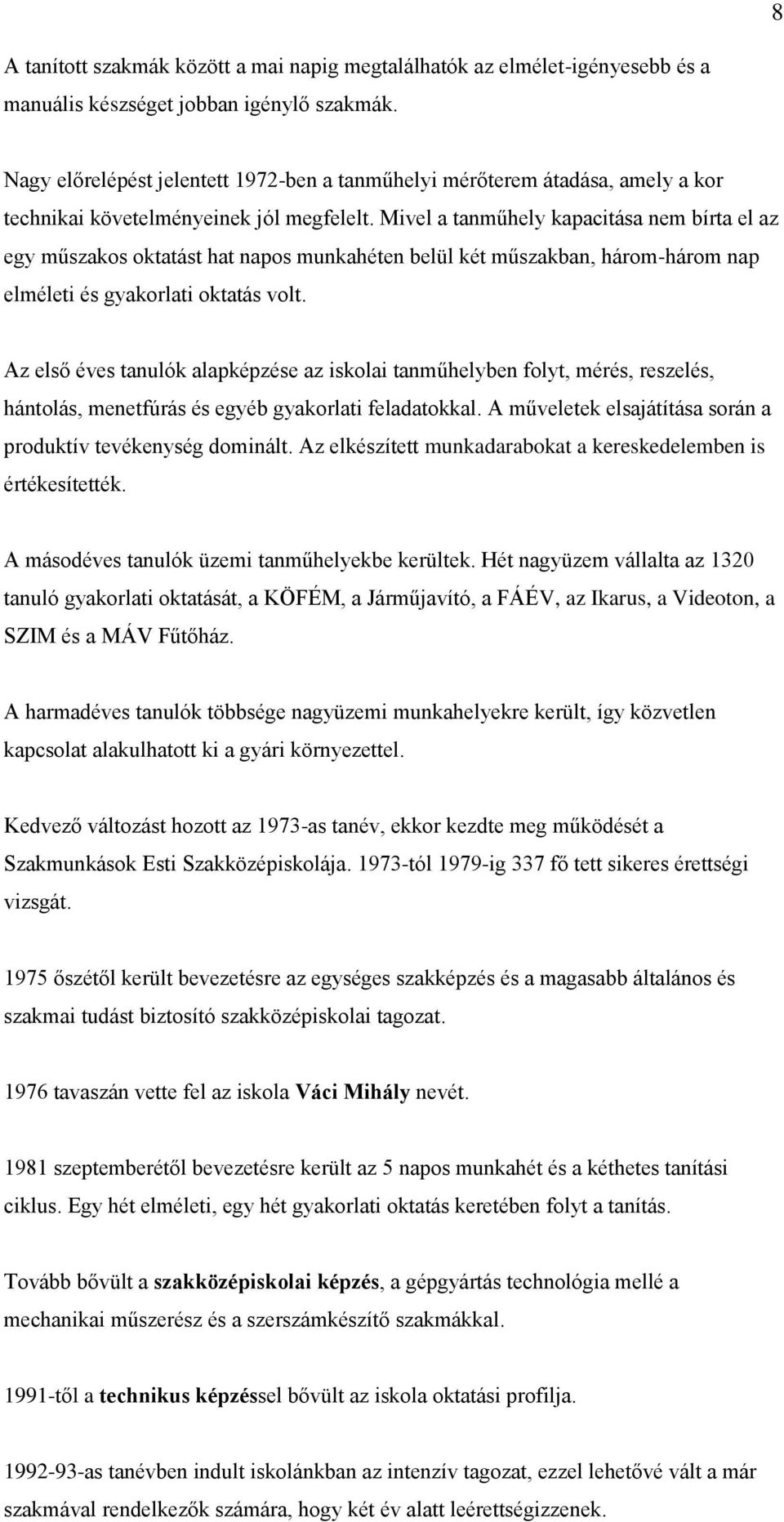 Mivel a tanműhely kapacitása nem bírta el az egy műszakos oktatást hat napos munkahéten belül két műszakban, három-három nap elméleti és gyakorlati oktatás volt.