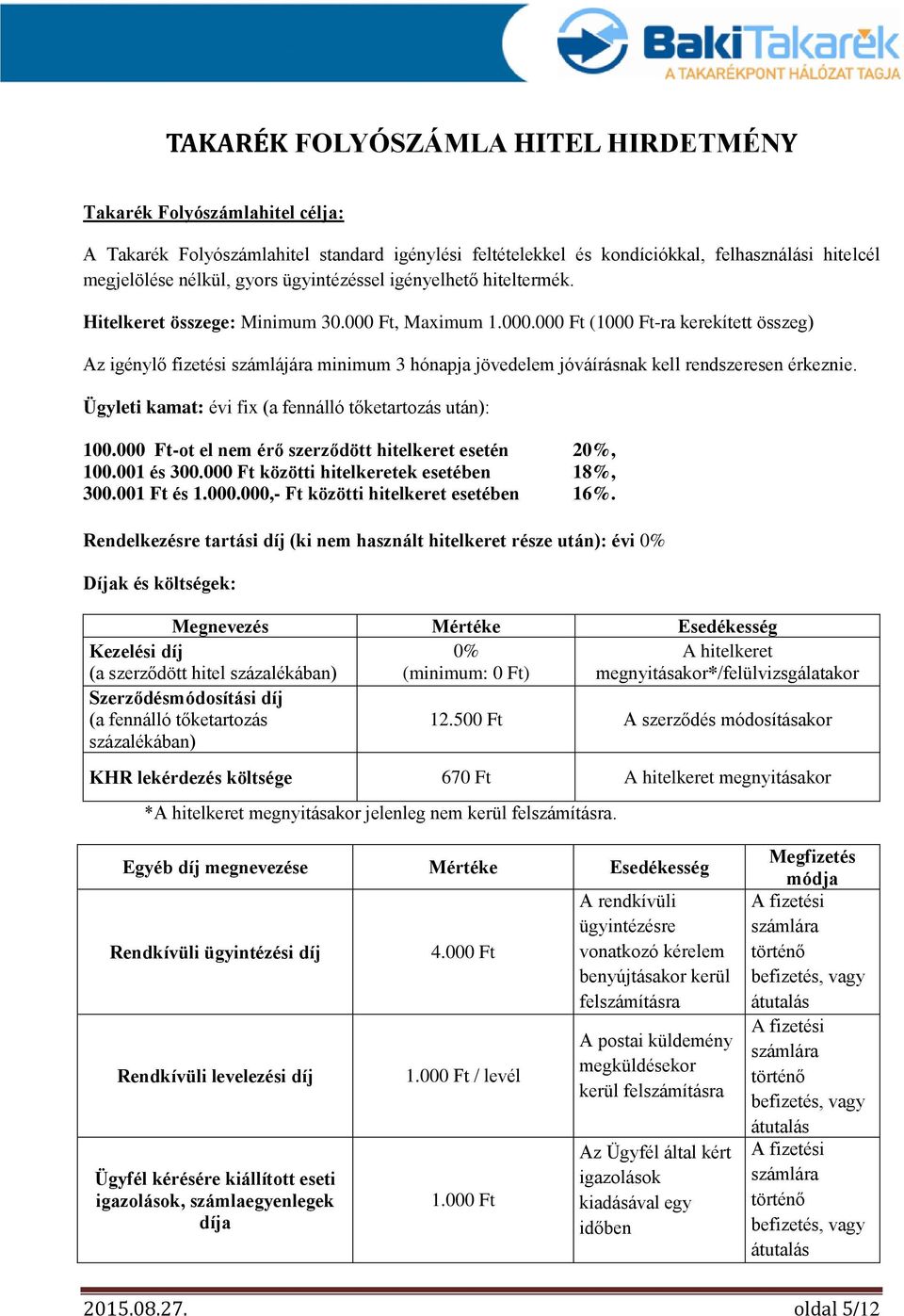 Ft, Maximum 1.000.000 Ft (1000 Ft-ra kerekített összeg) Az igénylő fizetési számlájára minimum 3 hónapja jövedelem jóváírásnak kell rendszeresen érkeznie.