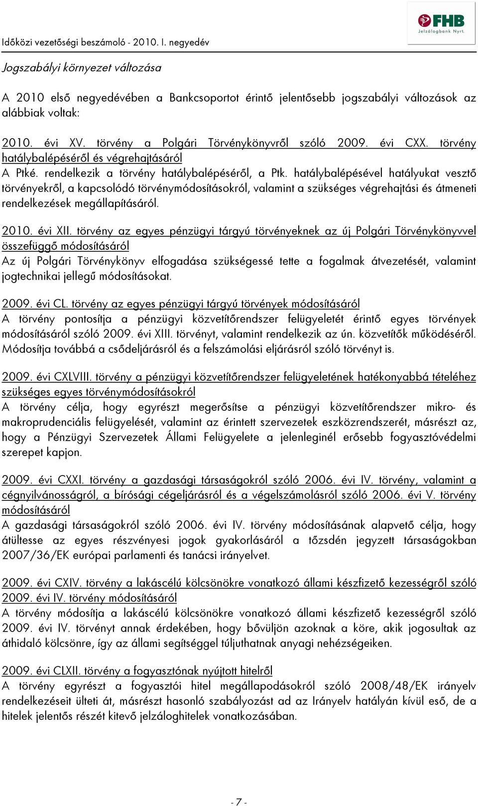 hatálybalépésével hatályukat vesztő törvényekről, a kapcsolódó törvénymódosításokról, valamint a szükséges végrehajtási és átmeneti rendelkezések megállapításáról. 2010. évi XII.