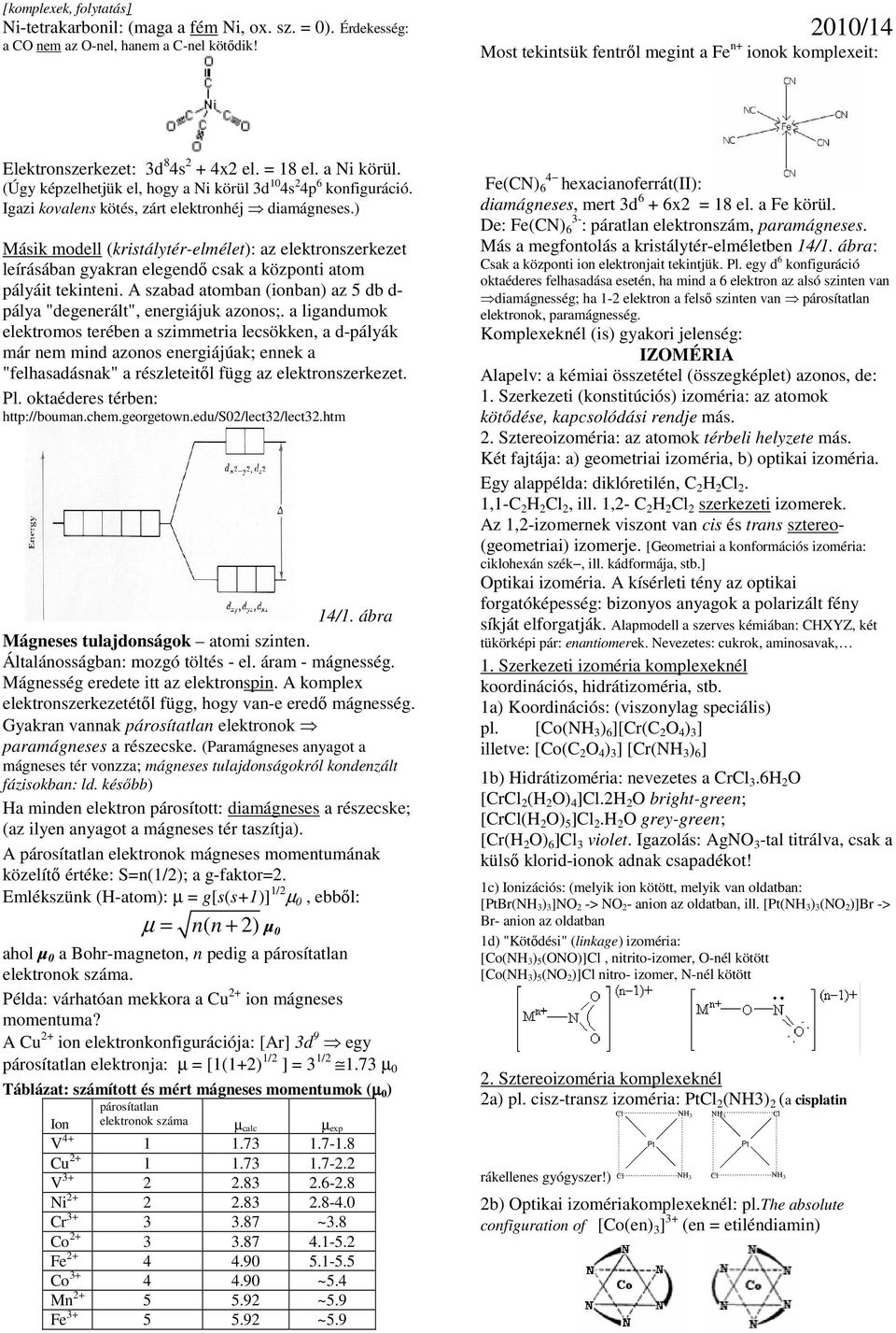 Igazi kovalens kötés, zárt elektronhéj diamágneses.) Másik modell (kristálytér-elmélet): az elektronszerkezet leírásában gyakran elegendı csak a központi atom pályáit tekinteni.