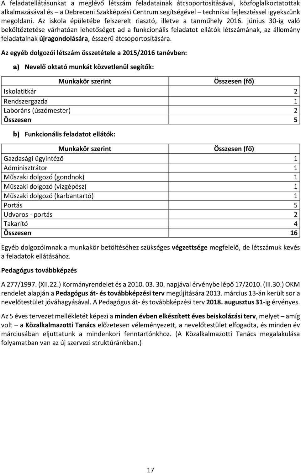 június 30-ig való beköltöztetése várhatóan lehetőséget ad a funkcionális feladatot ellátók létszámának, az állomány feladatainak újragondolására, ésszerű átcsoportosítására.