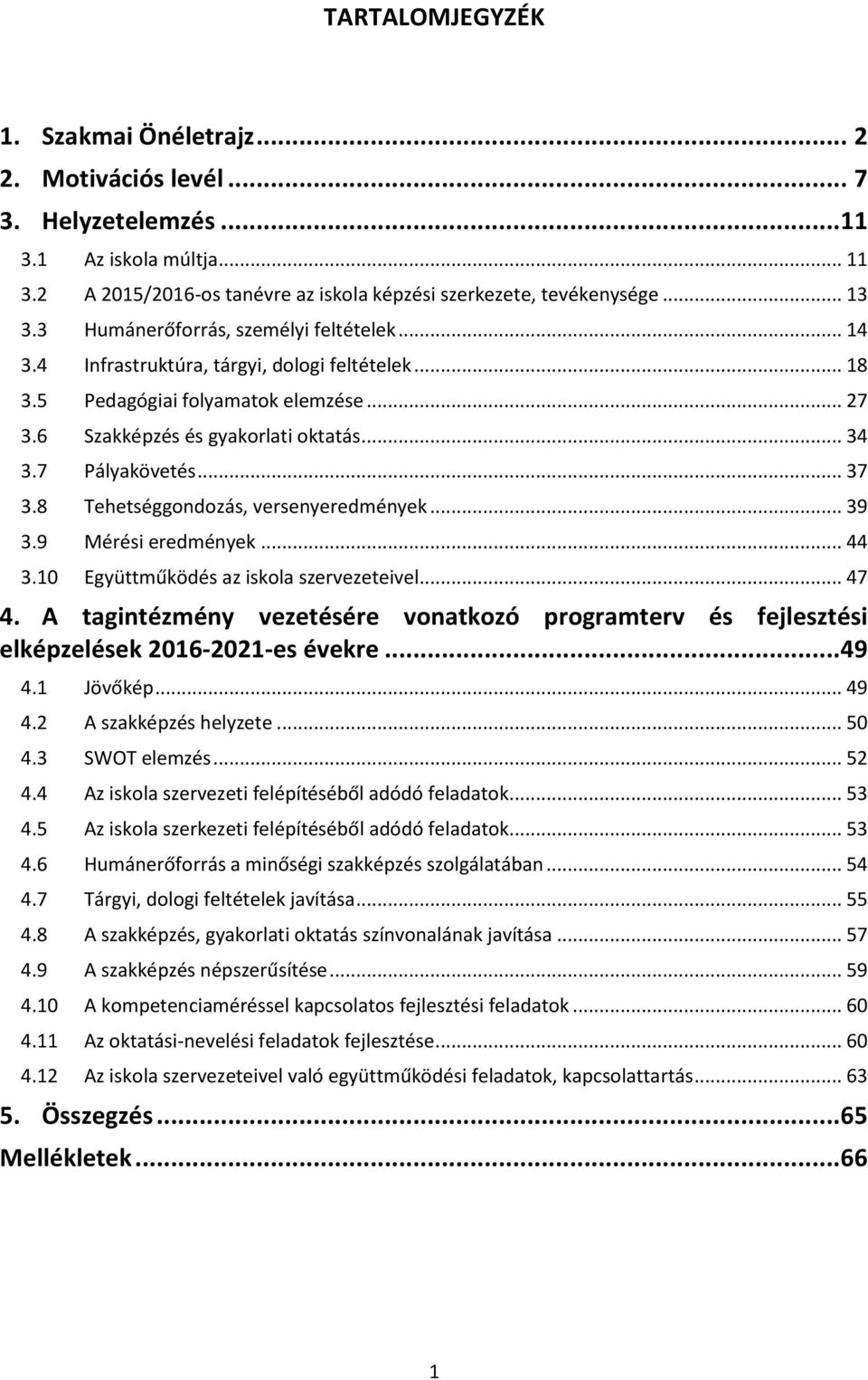 .. 37 3.8 Tehetséggondozás, versenyeredmények... 39 3.9 Mérési eredmények... 44 3.10 Együttműködés az iskola szervezeteivel... 47 4.