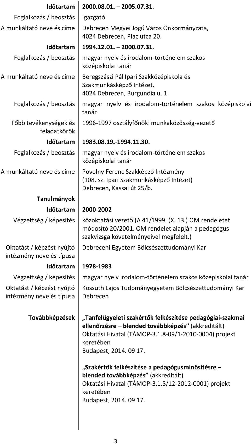 1. magyar nyelv és irodalom-történelem szakos középiskolai tanár 1996-1997 osztályfőnöki munkaközösség-vezető Időtartam 1983.08.19.-1994.11.30.