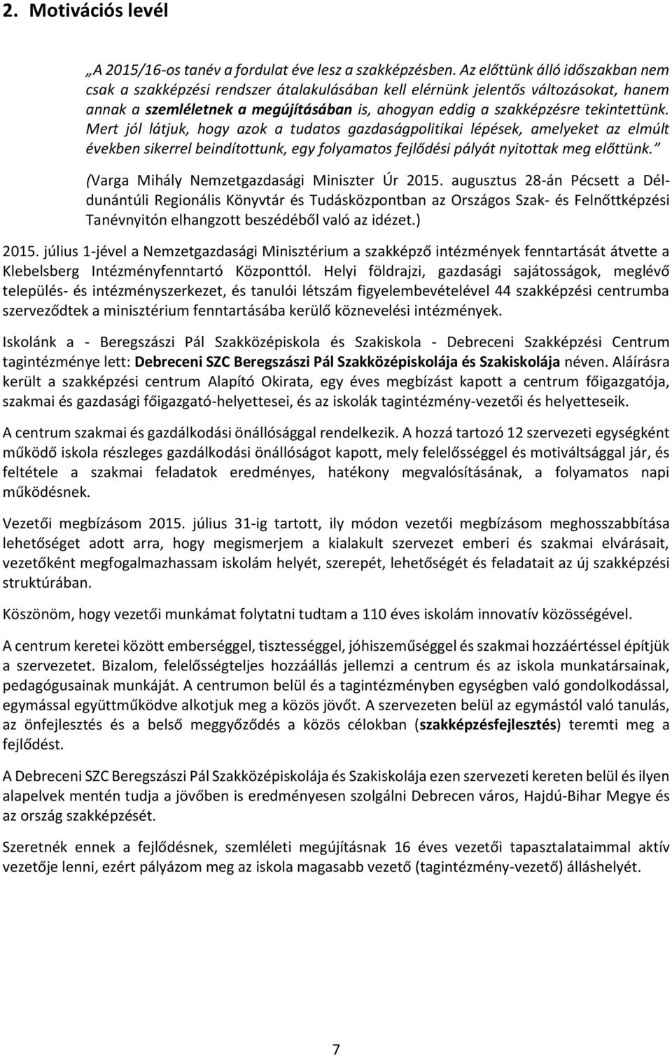 tekintettünk. Mert jól látjuk, hogy azok a tudatos gazdaságpolitikai lépések, amelyeket az elmúlt években sikerrel beindítottunk, egy folyamatos fejlődési pályát nyitottak meg előttünk.