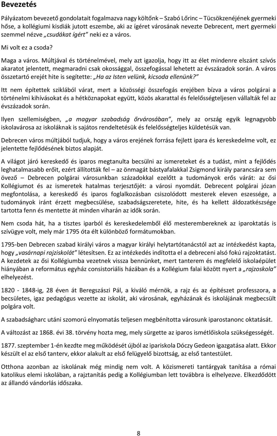 Múltjával és történelmével, mely azt igazolja, hogy itt az élet mindenre elszánt szívós akaratot jelentett, megmaradni csak okossággal, összefogással lehetett az évszázadok során.