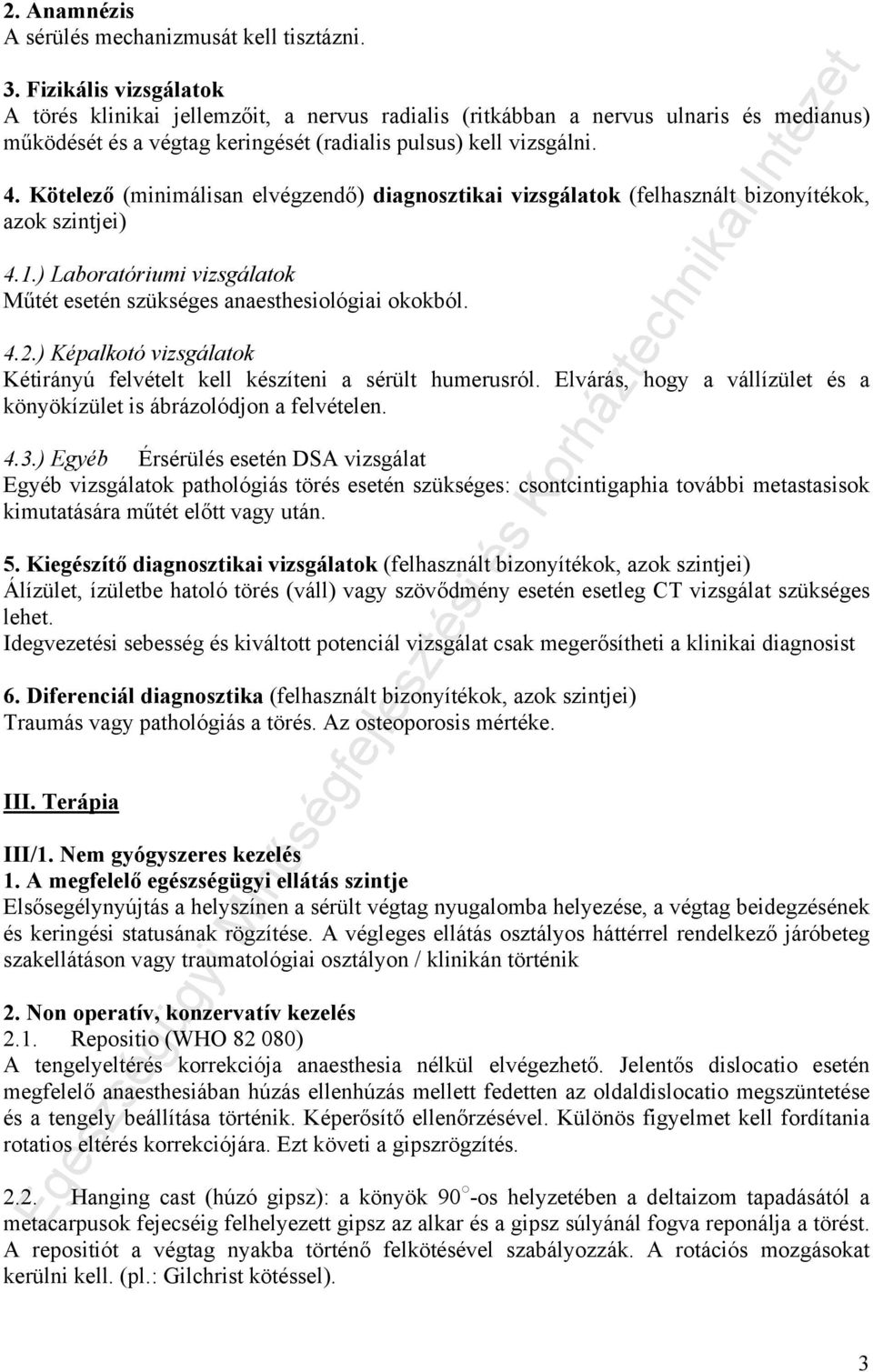 Kötelező (minimálisan elvégzendő) diagnosztikai vizsgálatok (felhasznált bizonyítékok, azok szintjei) 4.1.) Laboratóriumi vizsgálatok Műtét esetén szükséges anaesthesiológiai okokból. 4.2.