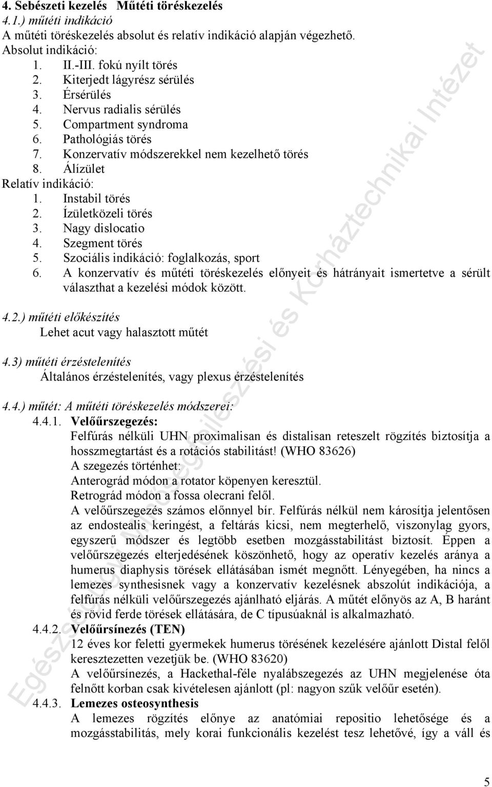 Instabil törés 2. Ízületközeli törés 3. Nagy dislocatio 4. Szegment törés 5. Szociális indikáció: foglalkozás, sport 6.