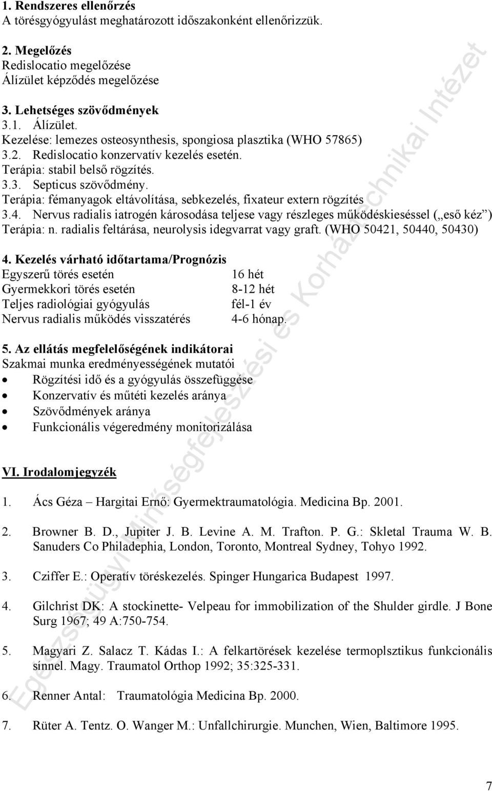 Nervus radialis iatrogén károsodása teljese vagy részleges működéskieséssel ( eső kéz ) Terápia: n. radialis feltárása, neurolysis idegvarrat vagy graft. (WHO 50421, 50440, 50430) 4.