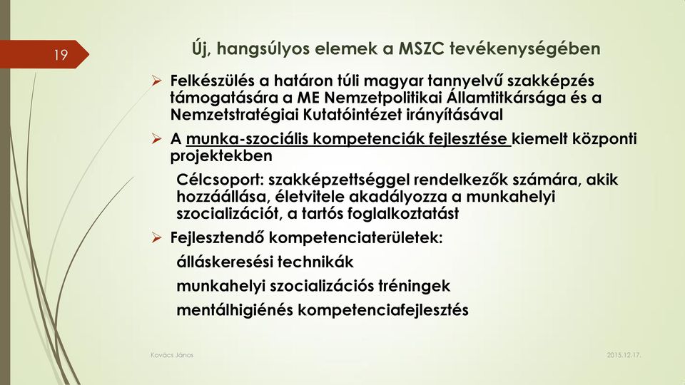 Célcsoport: szakképzettséggel rendelkezők számára, akik hozzáállása, életvitele akadályozza a munkahelyi szocializációt, a tartós