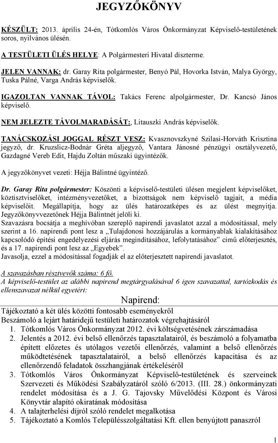 NEM JELEZTE TÁVOLMARADÁSÁT:, Litauszki András képviselők. TANÁCSKOZÁSI JOGGAL RÉSZT VESZ: Kvasznovszkyné Szilasi-Horváth Krisztina jegyző, dr.