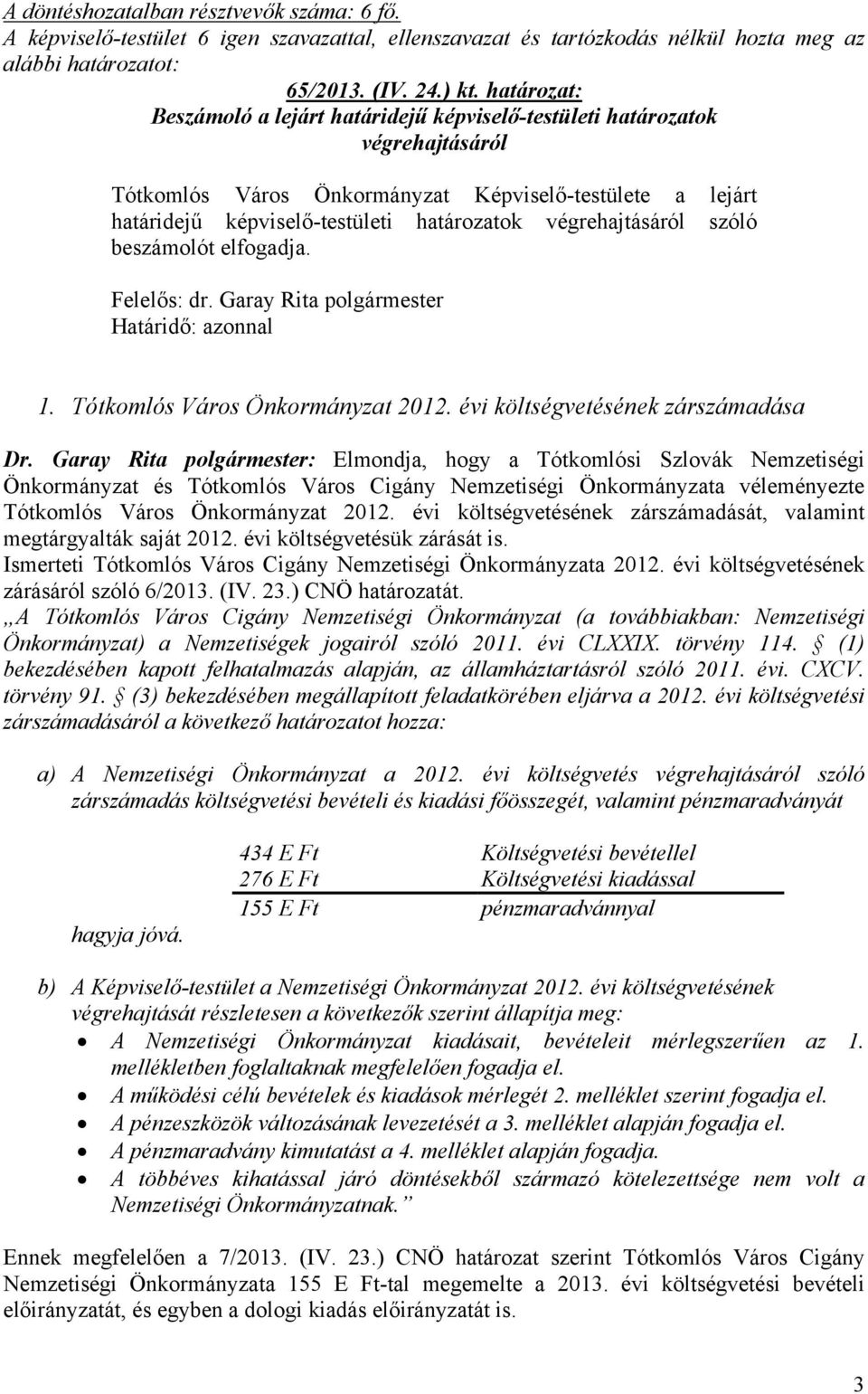 végrehajtásáról szóló beszámolót elfogadja. Felelős: dr. Garay Rita polgármester Határidő: azonnal 1. Tótkomlós Város Önkormányzat 2012. évi költségvetésének zárszámadása Dr.