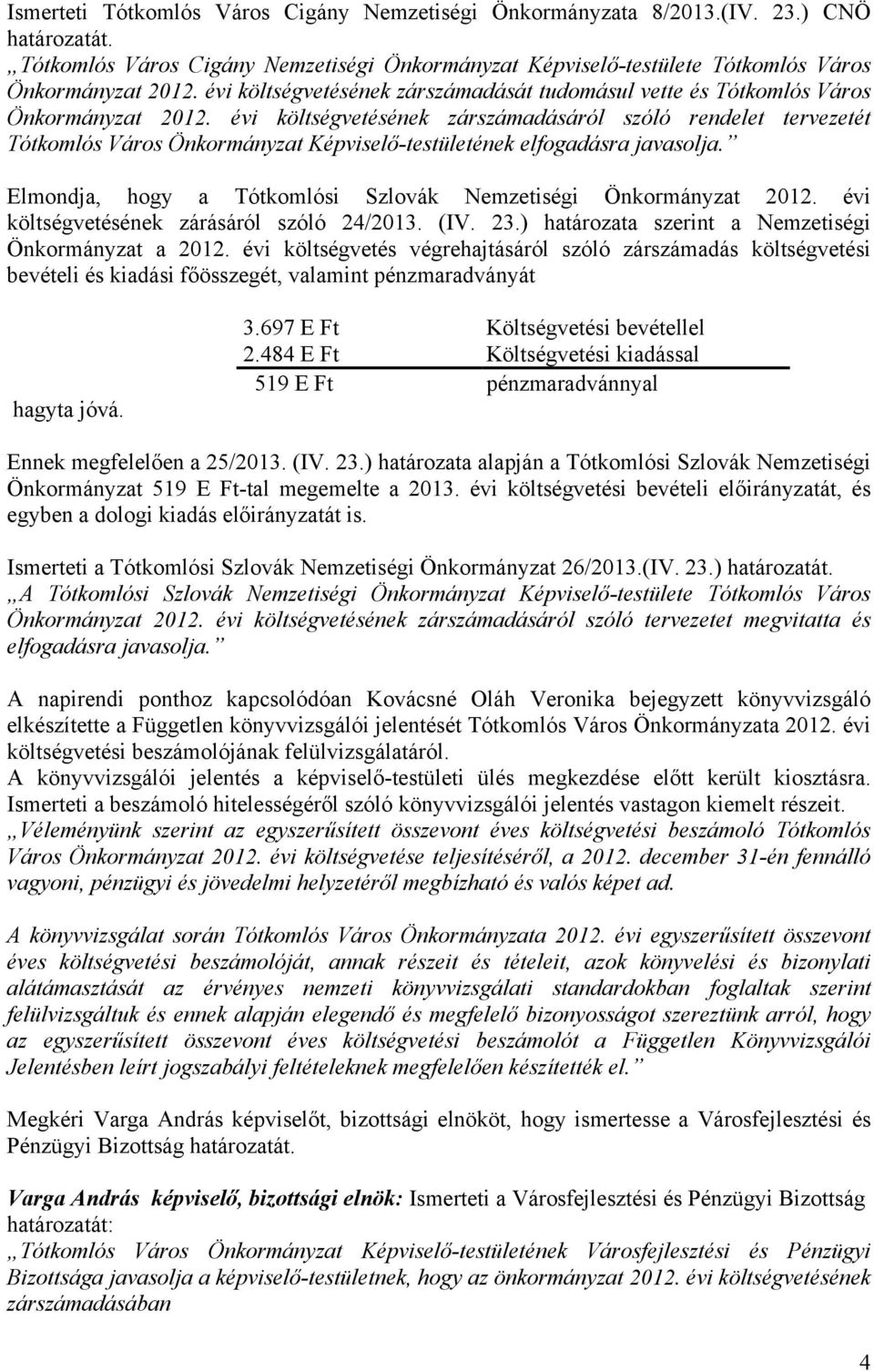 évi költségvetésének zárszámadásáról szóló rendelet tervezetét Tótkomlós Város Önkormányzat Képviselő-testületének elfogadásra javasolja.