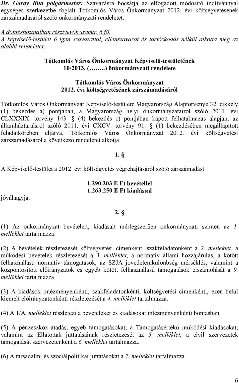 A képviselő-testület 6 igen szavazattal, ellenszavazat és tartózkodás nélkül alkotta meg az alábbi rendeletet: Tótkomlós Város Önkormányzat Képviselő-testületének 10/2013. (.