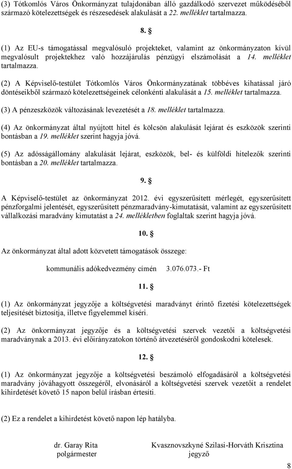 (2) A Képviselő-testület Tótkomlós Város Önkormányzatának többéves kihatással járó döntéseikből származó kötelezettségeinek célonkénti alakulását a 15. melléklet tartalmazza.