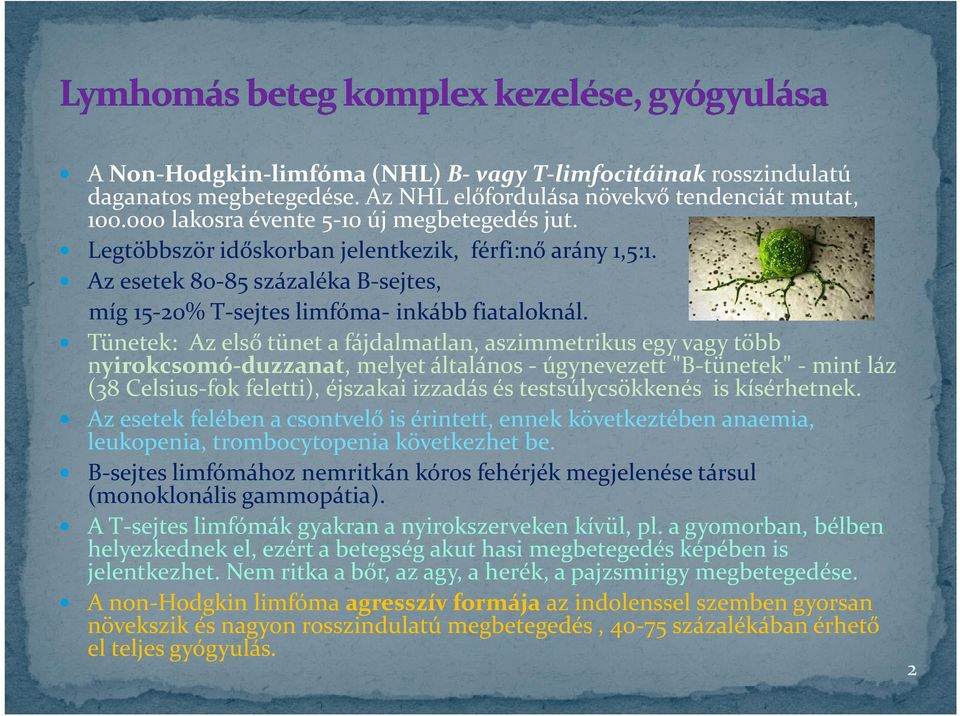 Tünetek: Az első tünet a fájdalmatlan, aszimmetrikus egy vagy több nyirokcsomó-duzzanat, melyet általános - úgynevezett "B-tünetek" - mint láz (38 Celsius-fok feletti), éjszakai izzadás és