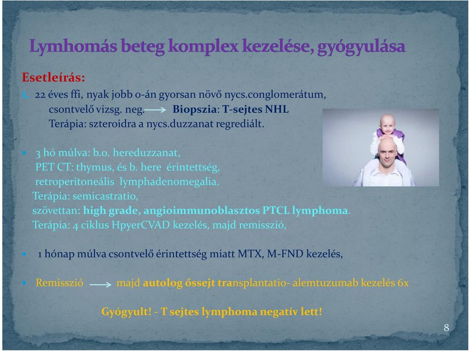 here érintettség, retroperitoneális lymphadenomegalia. Terápia: semicastratio, szövettan: high grade, angioimmunoblasztos PTCL lymphoma.