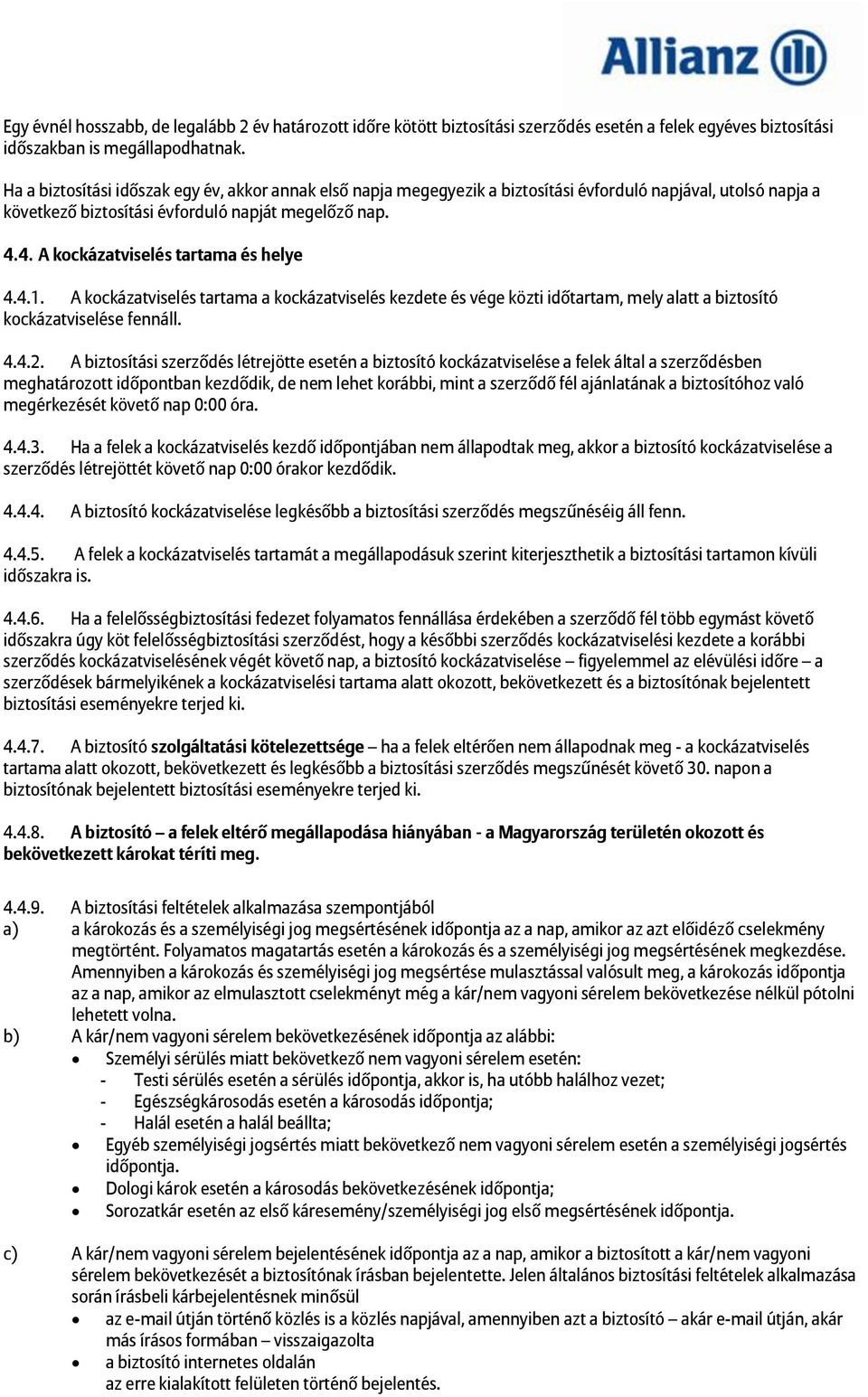 4. A kockázatviselés tartama és helye 4.4.1. A kockázatviselés tartama a kockázatviselés kezdete és vége közti időtartam, mely alatt a biztosító kockázatviselése fennáll. 4.4.2.