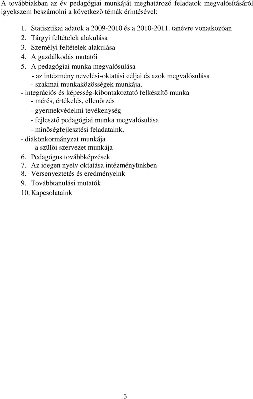 A pedagógiai munka megvalósulása - az intézmény nevelési-oktatási céljai és azok megvalósulása - szakmai munkaközösségek munkája, - integrációs és képesség-kibontakoztató felkészítı munka - mérés,