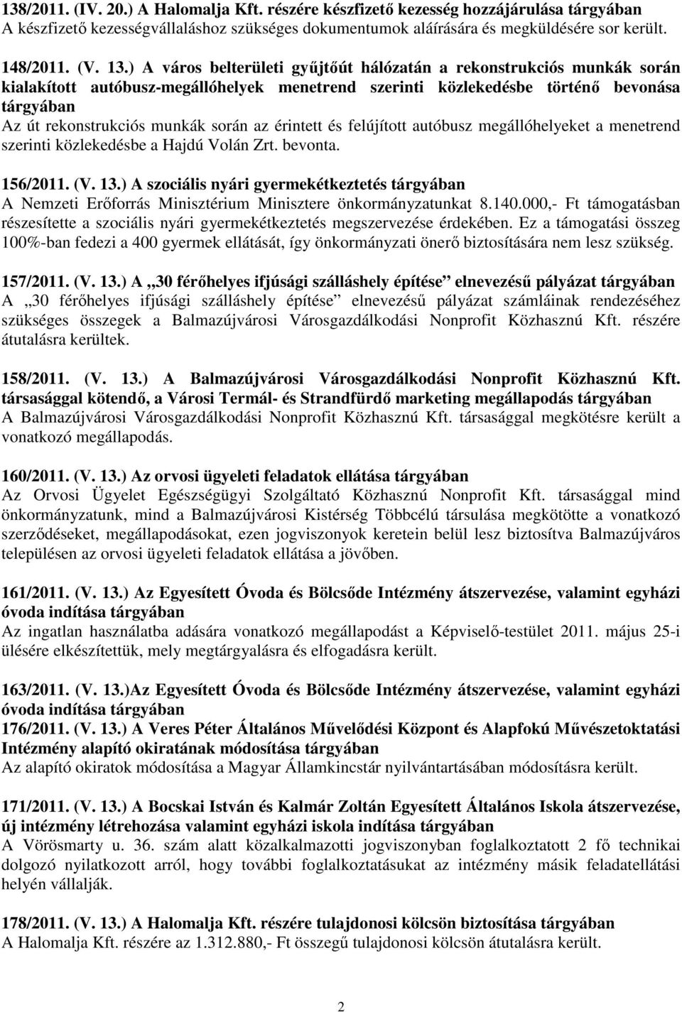 során az érintett és felújított autóbusz megállóhelyeket a menetrend szerinti közlekedésbe a Hajdú Volán Zrt. bevonta. 156/2011. (V. 13.