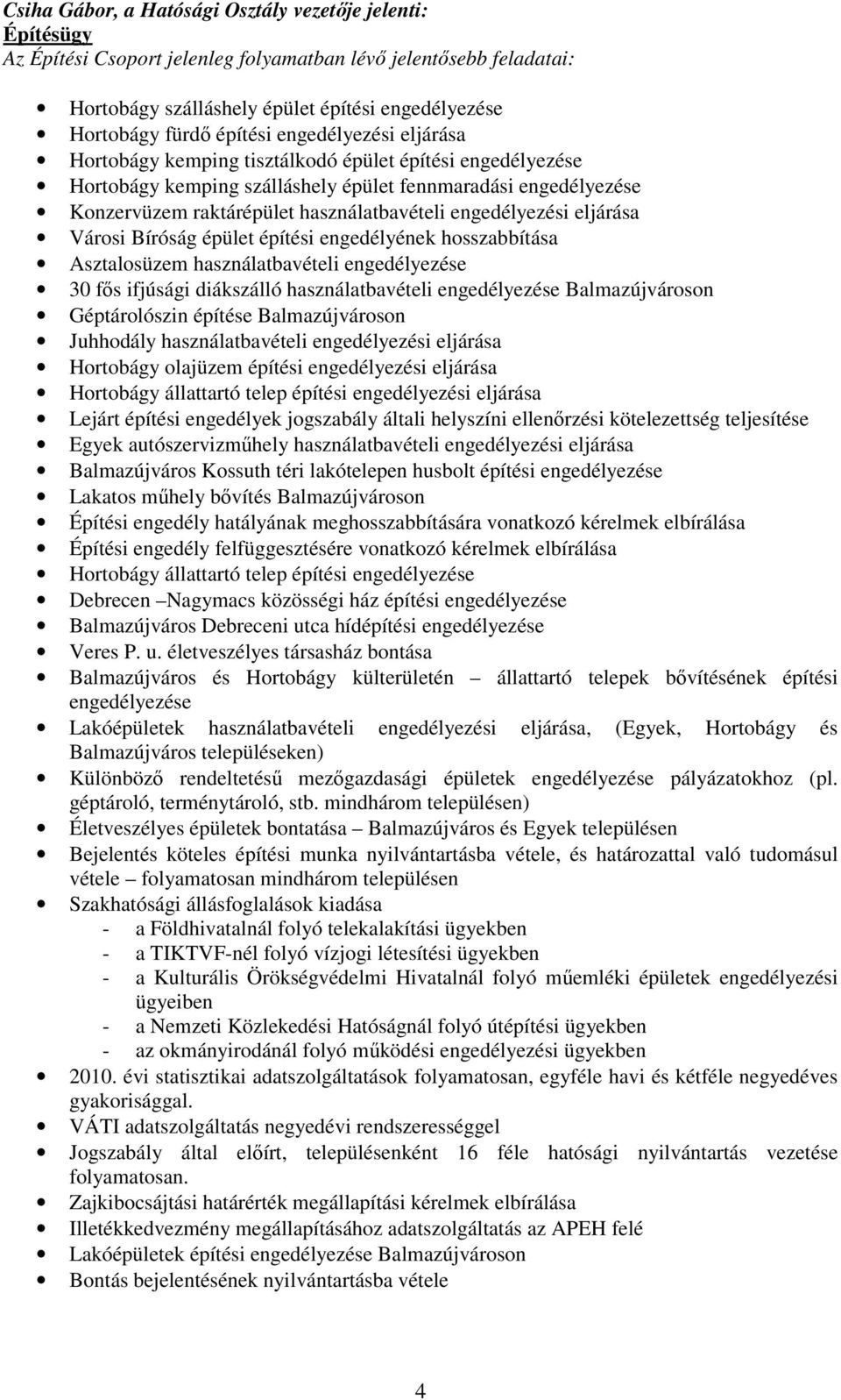 engedélyezési eljárása Városi Bíróság épület építési engedélyének hosszabbítása Asztalosüzem használatbavételi engedélyezése 30 fıs ifjúsági diákszálló használatbavételi engedélyezése Balmazújvároson