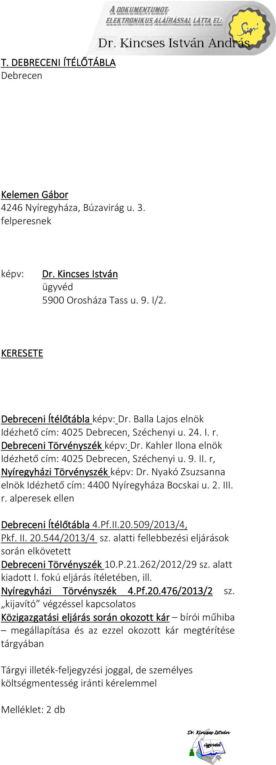 r, Nyíregyházi Törvényszék képv: Dr. Nyakó Zsuzsanna elnök Idézhető cím: 4400 Nyíregyháza Bocskai u. 2. III. r. alperesek ellen Debreceni Ítélőtábla 4.Pf.II.20.509/2013/4, Pkf. II. 20.544/2013/4 sz.