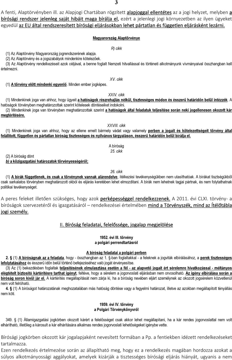 egyedül az EU által rendszeresített bírósági eljárásokban lehet pártatlan és független eljárásként lezárni. Magyarország Alaptörvénye R) cikk (1) Az Alaptörvény Magyarország jogrendszerének alapja.